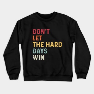 don't let the hard days win Crewneck Sweatshirt